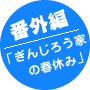 ぎんじろう家の春休み